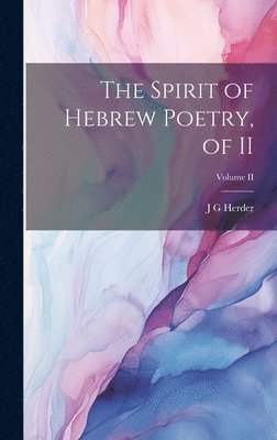 J G Herder - Spirit of Hebrew Poetry, of II; Volume II, Inbunden