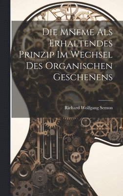 bokomslag Die Mneme Als Erhaltendes Prinzip im Wechsel des Organischen Geschenens