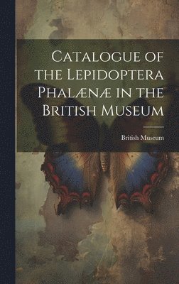 Catalogue of the Lepidoptera Phaln in the British Museum 1