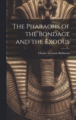 Charles Seymour Robinson - Pharaohs of the Bondage and the Exodus, Inbunden