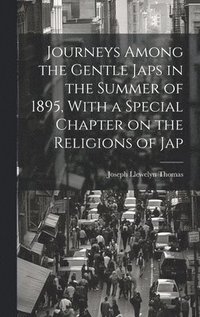 bokomslag Journeys Among the Gentle Japs in the Summer of 1895, With a Special Chapter on the Religions of Jap