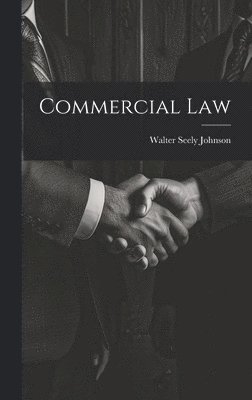 Walter Seely Johnson - Commercial Law, Inbunden