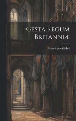 Francisque-Michel - Gesta Regum Britanniæ, Inbunden