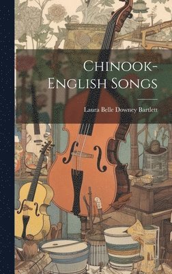 Laura Belle Downey Bartlett - Chinook-English Songs, Inbunden