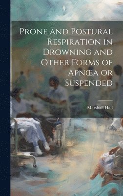 Prone and Postural Respiration in Drowning and Other Forms of Apnoea or Suspended 1