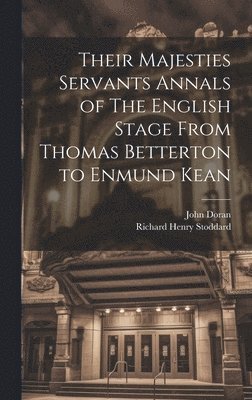 Their Majesties Servants Annals of The English Stage From Thomas Betterton to Enmund Kean 1