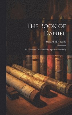 bokomslag The Book of Daniel; Its Prophetic Character and Spiritual Meaning