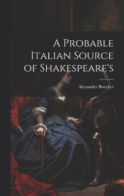 Alexander Boecker - Probable Italian Source of Shakespeare's, Inbunden