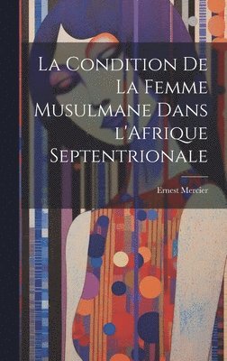 bokomslag La Condition de la Femme Musulmane dans l'Afrique Septentrionale