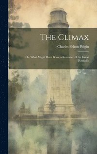 bokomslag The Climax; or, What Might Have Been; a Romance of the Great Republic