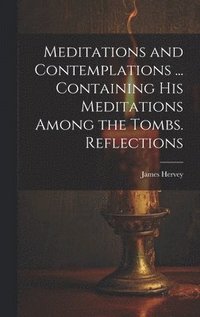 bokomslag Meditations and Contemplations ... Containing his Meditations Among the Tombs. Reflections