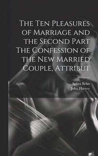 bokomslag The Ten Pleasures of Marriage and the Second Part The Confession of the New Married Couple, Attribut