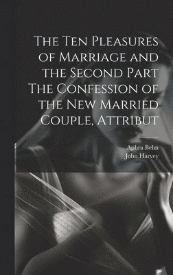Aphra Behn, John Harvey - Ten Pleasures of Marriage and the Second Part The Confession of the New Married Couple, Attribut, Inbunden