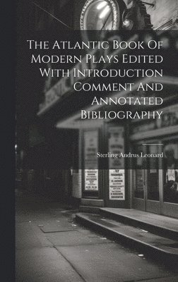 Sterling Andrus Leonard - Atlantic Book Of Modern Plays Edited With Introduction Comment And Annotated Bibliography, Inbunden