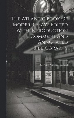 The Atlantic Book Of Modern Plays Edited With Introduction Comment And Annotated Bibliography 1
