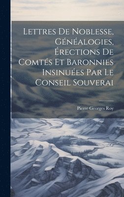 Lettres de noblesse, généalogies, érections de comtés et baronnies insinuées par le Conseil souverai