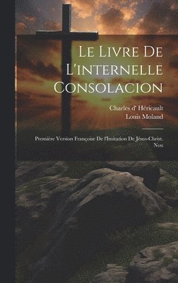 livre de l'internelle consolacion; première version françoise de l'Imitation de Jésus-Christ. Nou