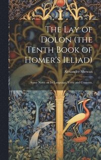 bokomslag The lay of Dolon (the Tenth Book of Homer's Illiad); Some Notes on its Language, Verse and Contents,