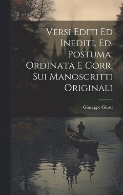 Versi Editi ed Inediti. Ed. Postuma, Ordinata e corr. sui Manoscritti Originali 1