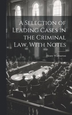 bokomslag A Selection of Leading Cases in the Criminal law. With Notes