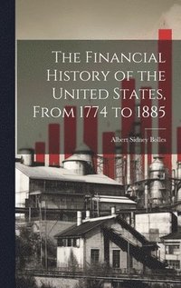 bokomslag The Financial History of the United States, From 1774 to 1885