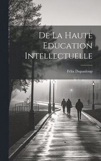 bokomslag De la Haute Education Intellectuelle