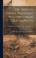 Dr. Norvin Green, President Western Union Telegraph Co 1