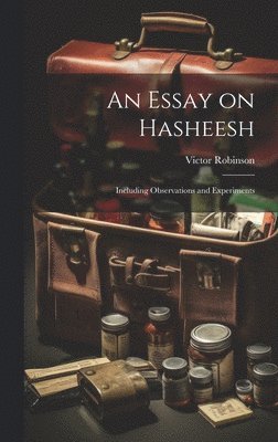 Victor Robinson - Essay on Hasheesh; Including Observations and Experiments, Inbunden