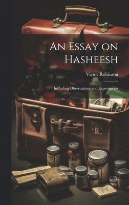 An Essay on Hasheesh; Including Observations and Experiments 1