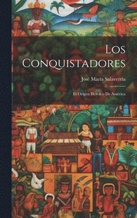 bokomslag Los Conquistadores; el origen heroico de Amrica