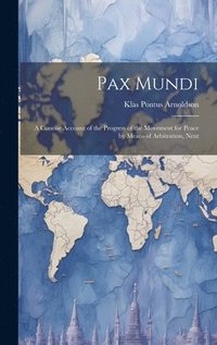 bokomslag Pax Mundi; a Concise Account of the Progress of the Movement for Peace by Means of Arbitration, Neut