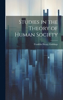 Franklin Henry Giddings - Studies in the Theory of Human Society, Inbunden