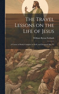 William Byron Forbush - Travel Lessons on the Life of Jesus, Inbunden