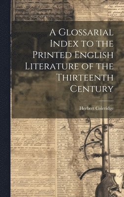 bokomslag A Glossarial Index to the Printed English Literature of the Thirteenth Century