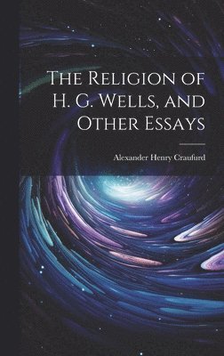 Alexander Henry Craufurd - Religion of H. G. Wells, and Other Essays, Inbunden