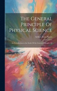 bokomslag The General Principle Of Physical Science; an Introduction to the Study Of the General Principles Of