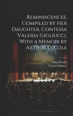 bokomslag Reminiscences. Compiled by her Daughter, Contessa Valeria Gigliucci, With a Memoir by Arthur D. Cole