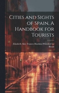 bokomslag Cities and Sights of Spain, A Handbook for Tourists