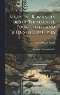 bokomslag Metrical Romances of the Thirteenth, Fourteenth, and Fifteenth Centuries