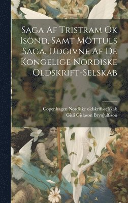 Saga af Tristram Ok Isnd, Samt Mttuls Saga. Udgivne af de Kongelige Nordiske Oldskrift-Selskab 1