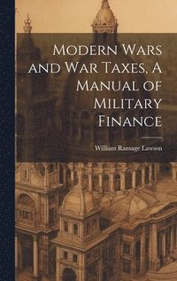 bokomslag Modern Wars and War Taxes, A Manual of Military Finance