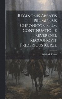 bokomslag Reginonis Abbatis Prumiensis Chronicon, Cum Continuatione Treverensi. Recognovit Fridericus Kurze