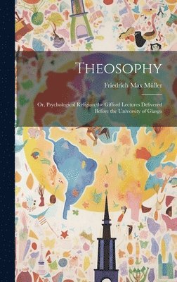 Theosophy; or, Psychological Religion;the Gifford Lectures Delivered Before the University of Glasgo 1