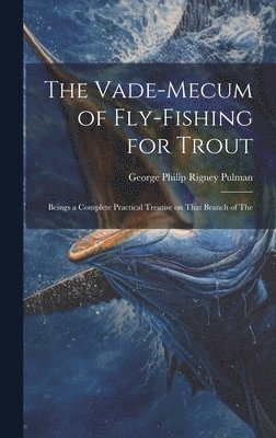 The Vade-mecum of Fly-fishing for Trout 1