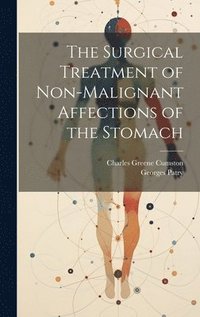 bokomslag The Surgical Treatment of Non-Malignant Affections of the Stomach