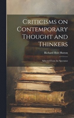 Criticisms on Contemporary Thought and Thinkers; Selected From the Spectator