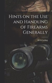 bokomslag Hints on the Use and Handling of Firearms Generally