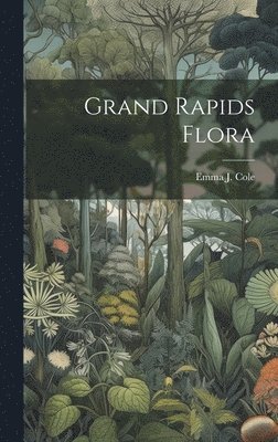 Emma J Cole, Emma J. Cole - Grand Rapids Flora, Inbunden