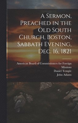 Sermon, Preached in the Old South Church, Boston, Sabbath Evening, Dec. 16, 1821