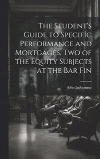 bokomslag The Student's Guide to Specific Performance and Mortgages, two of the Equity Subjects at the bar Fin